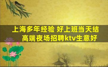 上海多年经验 好上班当天结 高端夜场招聘ktv生意好